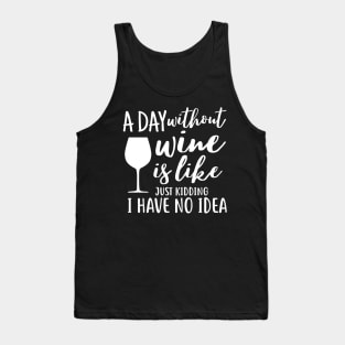 A day without wine is like just kidding i have no idea Tank Top